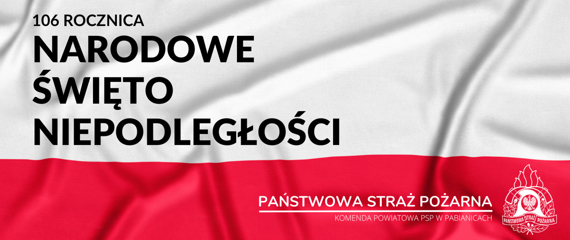 Tło grafiki stanowi biało-czerwona flaga, w lewym górnym rogu czarne napisy o treści "106 rocznica, Narodowe Święto Niepodległości". W prawym rolnym rogu białe logo PSP, a obok niego po lewej stronie biały napis "Państwowa Straż Pożarna" oraz "Komenda Powiatowa PSP w Pabianicach".