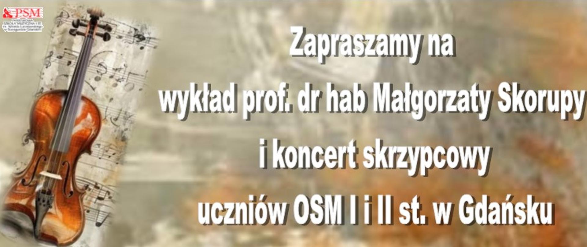 Baner na aktualności zapraszający na wykład prof. dr hab Małgorzaty Skorupy i koncert uczniów klasy skrzypiec z Ogólnokształcącej Szkoły Muzycznej I i II stopnia w Gdańsku. Tło baneru w barwie beżowo-brązowej na tle umieszczono w kolorze białym litery a po lewej stronie grafikę skrzypiec leżących na kartce z nutami. 