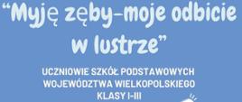 Konkurs plastyczny "Myję zęby-moje odbicie w lustrze", uczniowie szkół podstawowych województwa wielkopolskiego klasy I-III