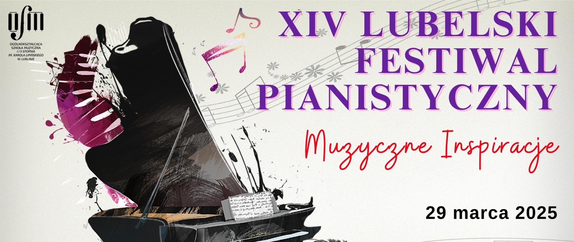 Plakat zapowiada XIV Lubelski Festiwal Pianistyczny - Muzyczne Inspiracje, który odbędzie się 29 marca 2025 roku. W górnej lewej części plakatu znajduje się czarne logo Ogólnokształcącej Szkoły Muzycznej I i II stopnia im. Karola Lipińskiego w Lublinie. Centralna część plakatu prezentuje stylizowany obraz fortepianu z dynamicznie rozbryzgującymi się nutami i kolorowymi akcentami, sugerującymi ruch i energię muzyki. Tytuł festiwalu jest wyraźny i napisany dużymi, fioletowymi oraz czerwonymi literami. Pod spodem czarnymi literami napisano datę wydarzenia.Na dole plakatu znajdują się szczegóły adresowe szkoły. 