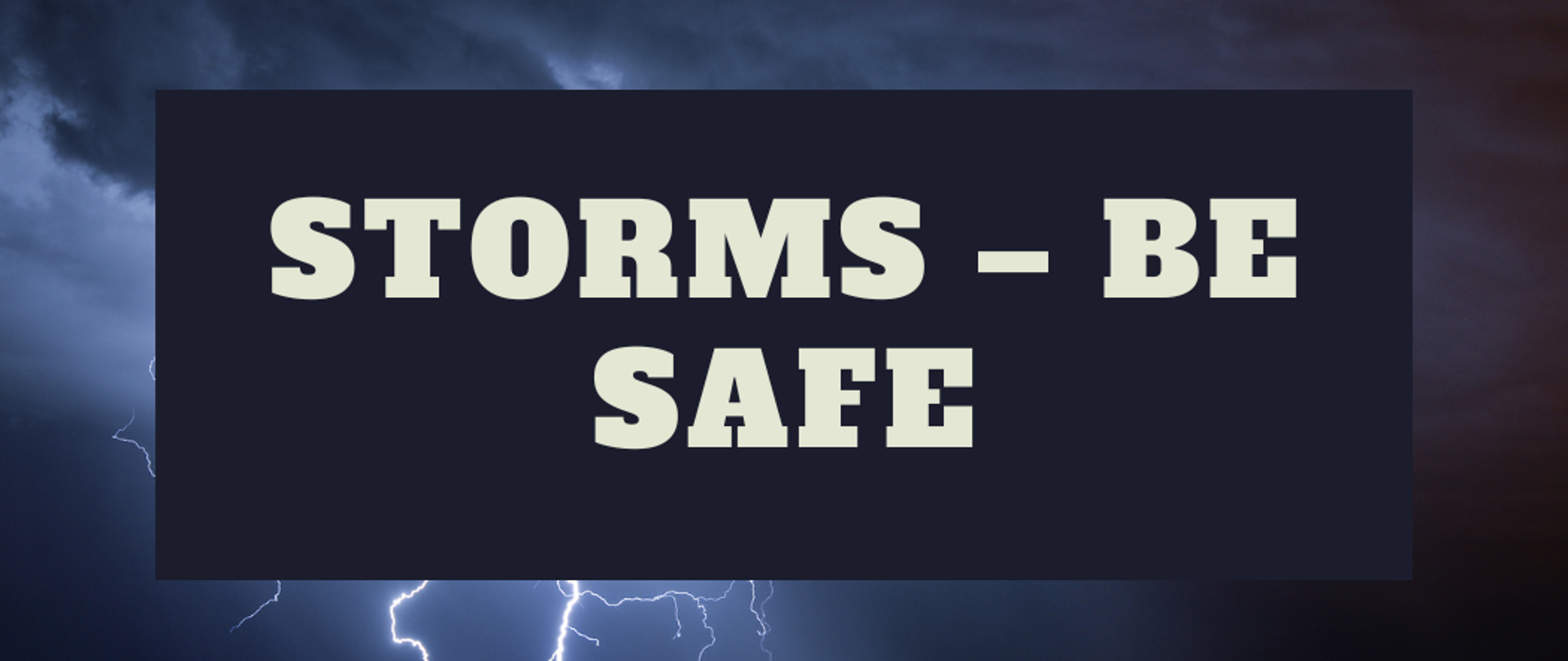 Storms be safe