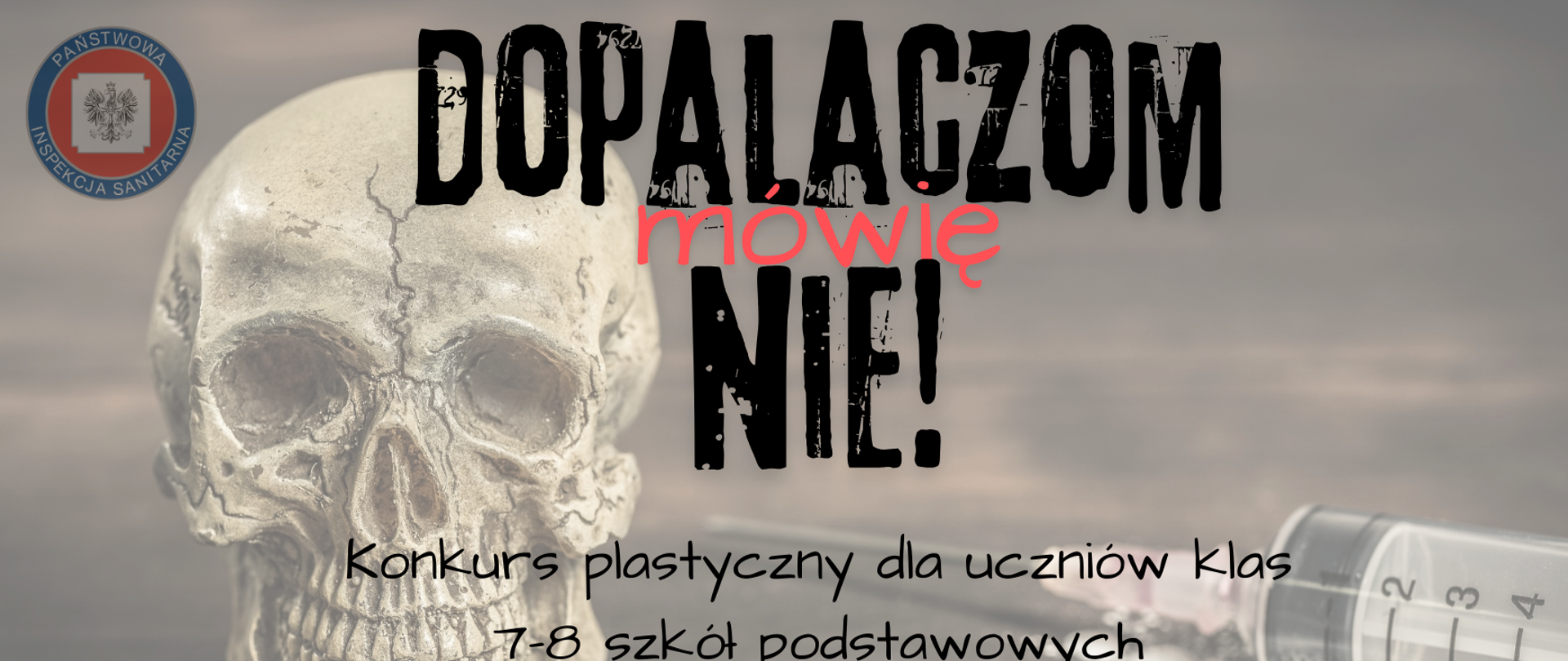 Grafika przedstawia czaszkę i kości, obok których znajduje się strzykawka, tabletki oraz rozsypany biały proszek i papieros. Napis na grafice "Dopalaczom mówię NIE! Konkurs plastyczny dla uczniów klas 7-8 szkół podstawowych zamieszkujących powiat policki. Termin nadsyłania prac do 21 lutego 2025 r.".