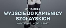 Plakat informujący o wyjściu na wystawę "Moda i sport" do Kamienicy Szołayskich w dniu 21.11.2023. Na szarym tle informacja tekstowa w kolorze białym.