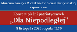 Plakat w kolorach: niebieski, czerwony i biały. Muzeum Pamięci Mieszkańców Ziemi Oświęcimskiej zaprasza na; Koncert pieśni patriotycznych "Dla Niepodległej" 8 listopada 2024 r. godz.17:30.