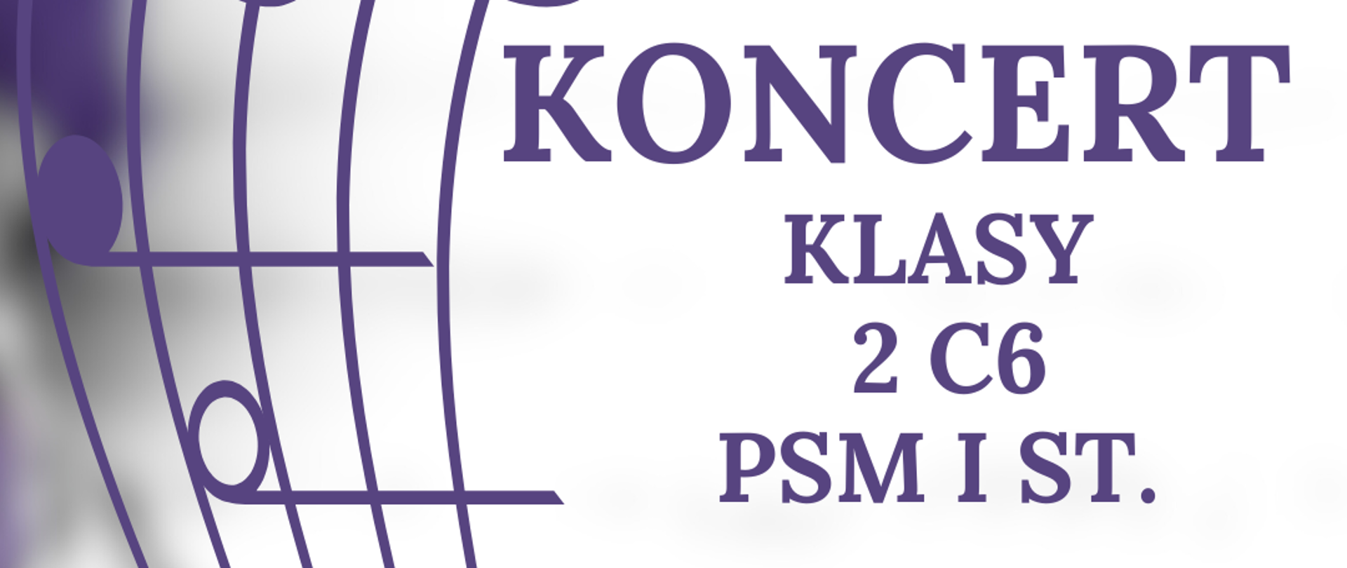 Na zdjęciu po lewej stronie znajduje się pięciolinia z kluczem wiolinowym i nutami w orientacji pionowej. Po prawej stronie widnieje napis "Koncert klasy 2 C6 PSM I st. 07.02.2025 godz. 16:30, sala koncertowa, serdecznie zapraszamy". 