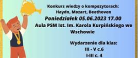 Konkurs wiedzy o kompozytorach: Haydn, Mozart, Beethoven. Poniedziałek 5 czerwca 2023 godzina 17.00 w auli PSM I st. we Wschowie. Wydarzenie dla klas od 3 do 5 cyklu sześcioletniego i klas 1 do 3 cyklu czteroletniego.