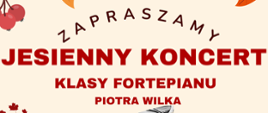 Na jasnym tle czarno-czerwone napisy: zapraszamy, jesienny koncert klasy fortepianu Piotra Wilka 