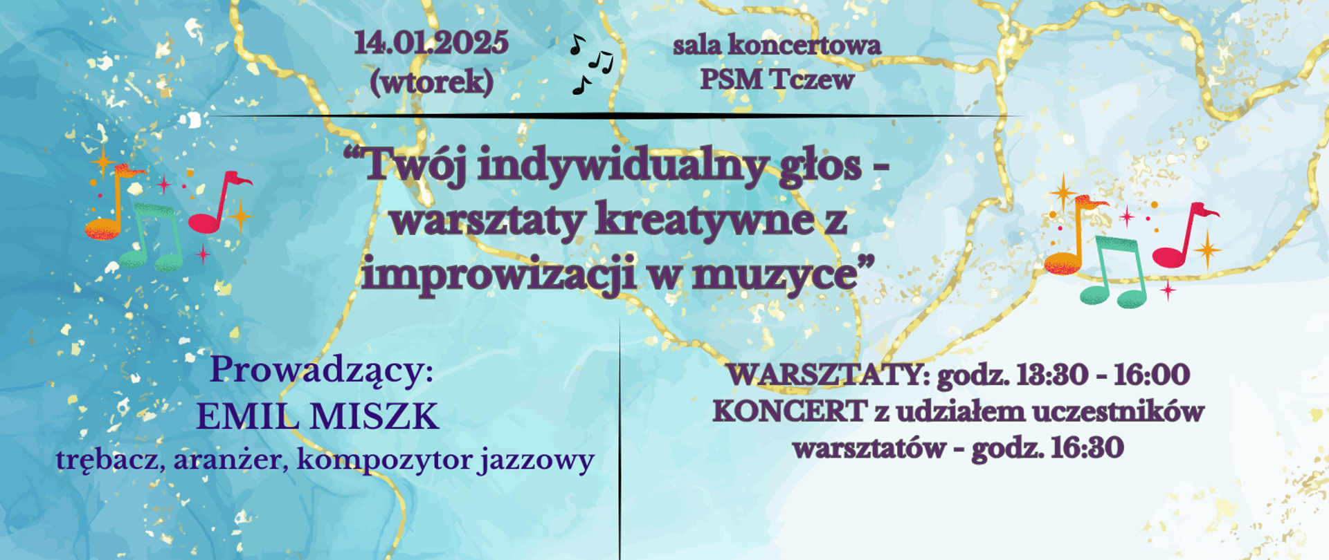 Na niebieskim marmurowym tle mazaje w kolorze złotym. Gdzieniegdzie grafiki kolorowych nut. Treść plakatu: 14.01.2025 (wtorek), sala koncertowa PSM Tczew. "Twój indywidualny głos - warsztaty kreatywne z improwizacji w muzyce". Prowadzący: EMIL MISZK - trębacz, aranżer, kompozytor jazzowy.