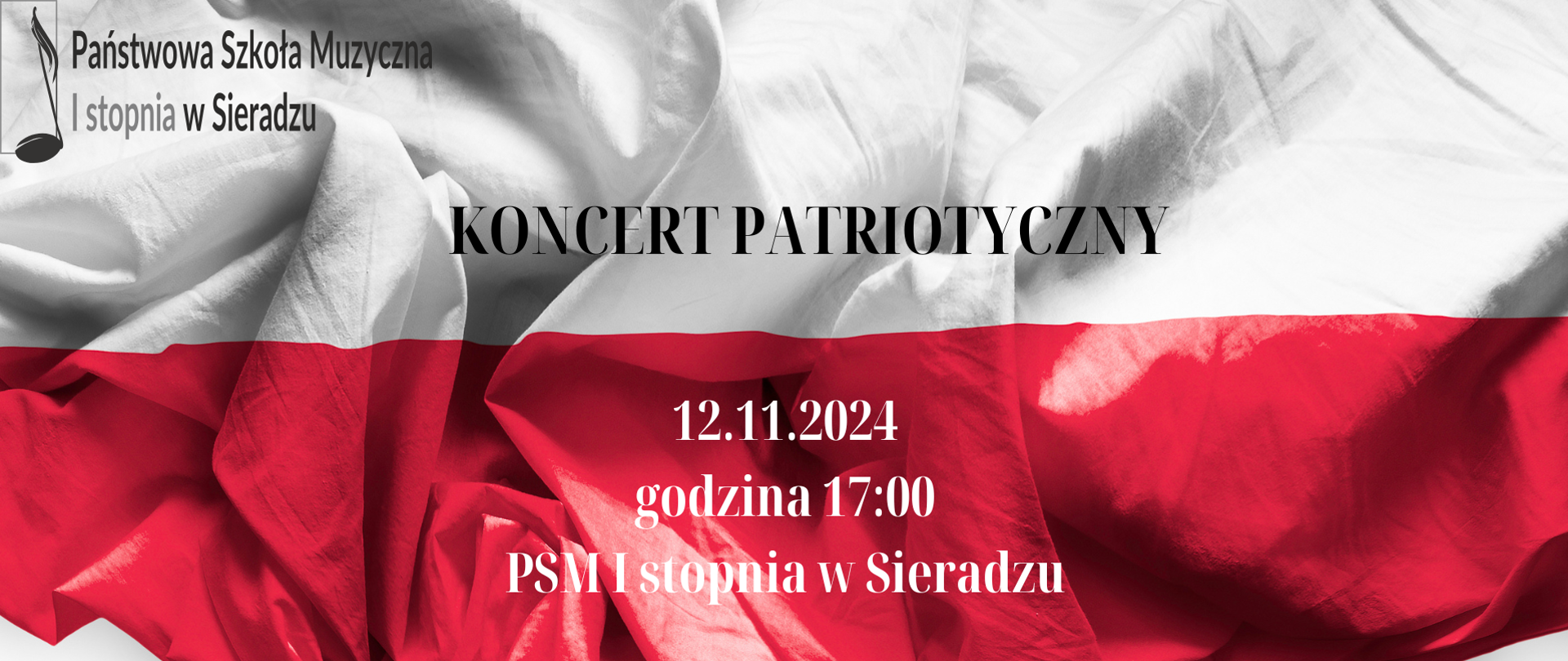 Całe tło wypełnione biało- czerwoną flagą. W lewym górnym rogu logo Państwowej Szkoły Muzycznej I stopnia w Sieradzu. Na środku napis Koncert patriotyczny, 12 listopada 2024 roku, godzina 17:00, PSM I stopnia w Sieradzu. 