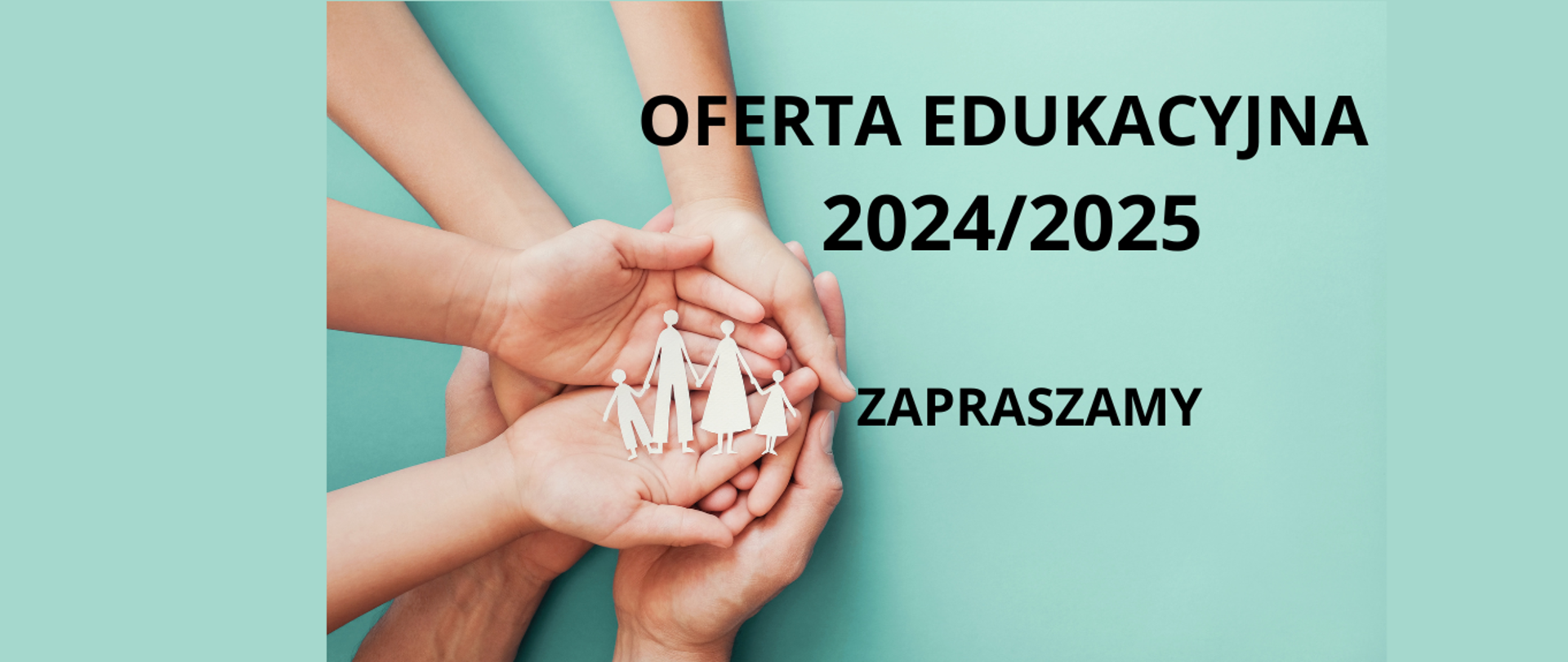 Czarny napis na zielonym tle: Oferta edukacyjna 2024/2025, zapraszamy. Z lewej strony dłonie trzymające wyciętą z papieru rodzinę 