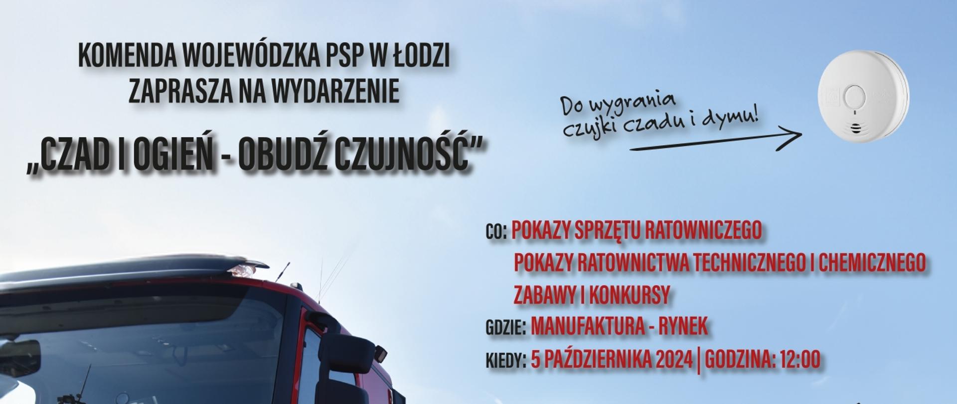 na plakacie strażak i samochód gaśniczy, w tle budynek a napisem na dachu Manufaktura oraz napisy: komenda wojewódzka psp w Łodzi zaprasza na wydarzenie czad i ogień - obudź czujność, do wygrania czujka czasu, oraz logo PSP i rysunek czujki, kolejne napisy co" pokazy sprzętu ratowniczego, pokazy ratownictwa technicznego i chemicznego, zabawy i konkursy, gdzie: Manufaktura - rynek, kiedy: 5 października 2024 godzina 12.00