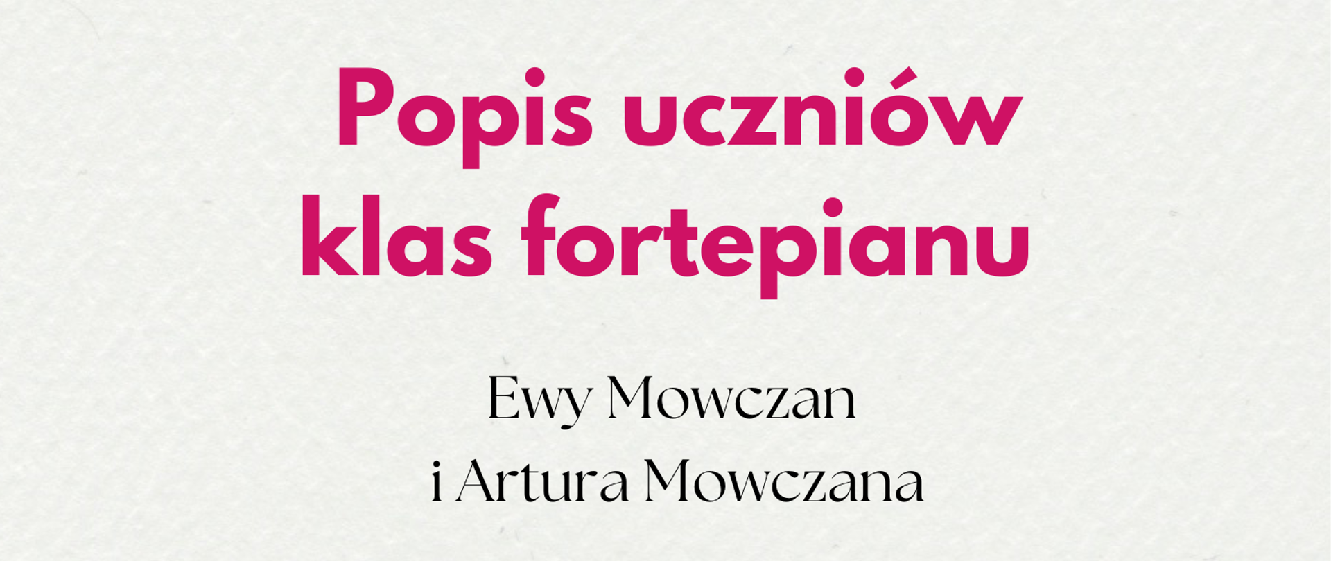 Grafika przedstawia plakat, na kremowym tle czarny i różowy napis "Państwowa Szkoła Muzyczna I stopnia w Bełchatowie zaprasza na popis uczniów klas fortepianu Ewy Mowczan i Artura Mowczana 19 maja 2023 r. godz. 17:00 sala koncertowa".