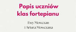 Grafika przedstawia panoramę, na kremowym tle czarny i różowy napis " popis uczniów klas fortepianu Ewy Mowczan i Artura Mowczana".