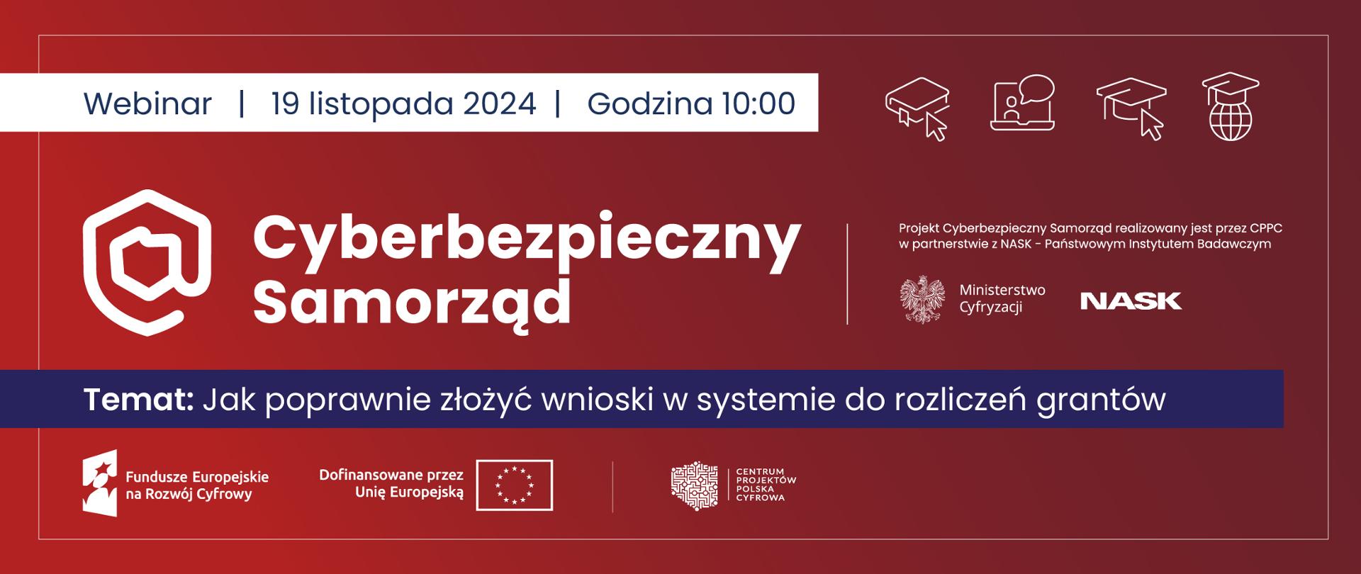 Webinar o projekcie "Cyberbezpieczny Samorząd" 19 listopada o godz. 10.00.
Temat: Jak poprawnie złożyć wnioski w systemie do rozliczeń grantów.