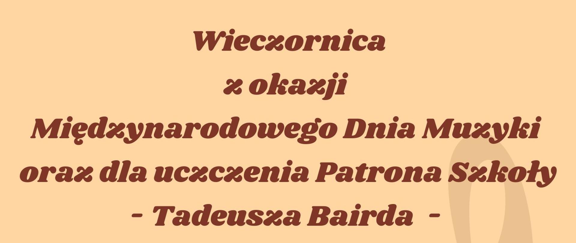 Plakat informujący o wieczornicy z okazji międzynarodowego dnia muzyki oraz uczczenia patrona szkoły Tadeusza Bairda w dniu dwudziestego trzeciego października dwa tysiące dwudziestego czwartego roku o godzinie siedemnastej w sali kameralnej szkoły w kolorze brązowym na beżowym tle z grafiką pięciolinii z nutami w kolorze brązowym 