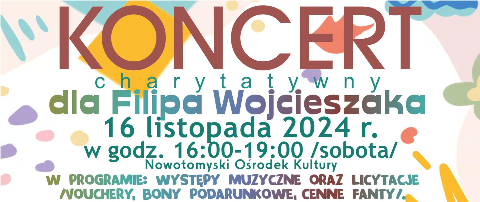 Plakat na białym tle z grafikami przedstawiającymi kwity oraz nieregularne kształty w wielu kolorach. Na plakacie informacje dotyczące koncertu charytatywnego dla Filipa Wojcieszaka, który odbędzie się 16 listopada 2024 roku w Nowotomyskim Ośrodku Kultury. W dolnej części plakatu znajdują się okrągłe zdjęcia . Poniżej w dolnym prawym rogu znajduje się logo NOK. 