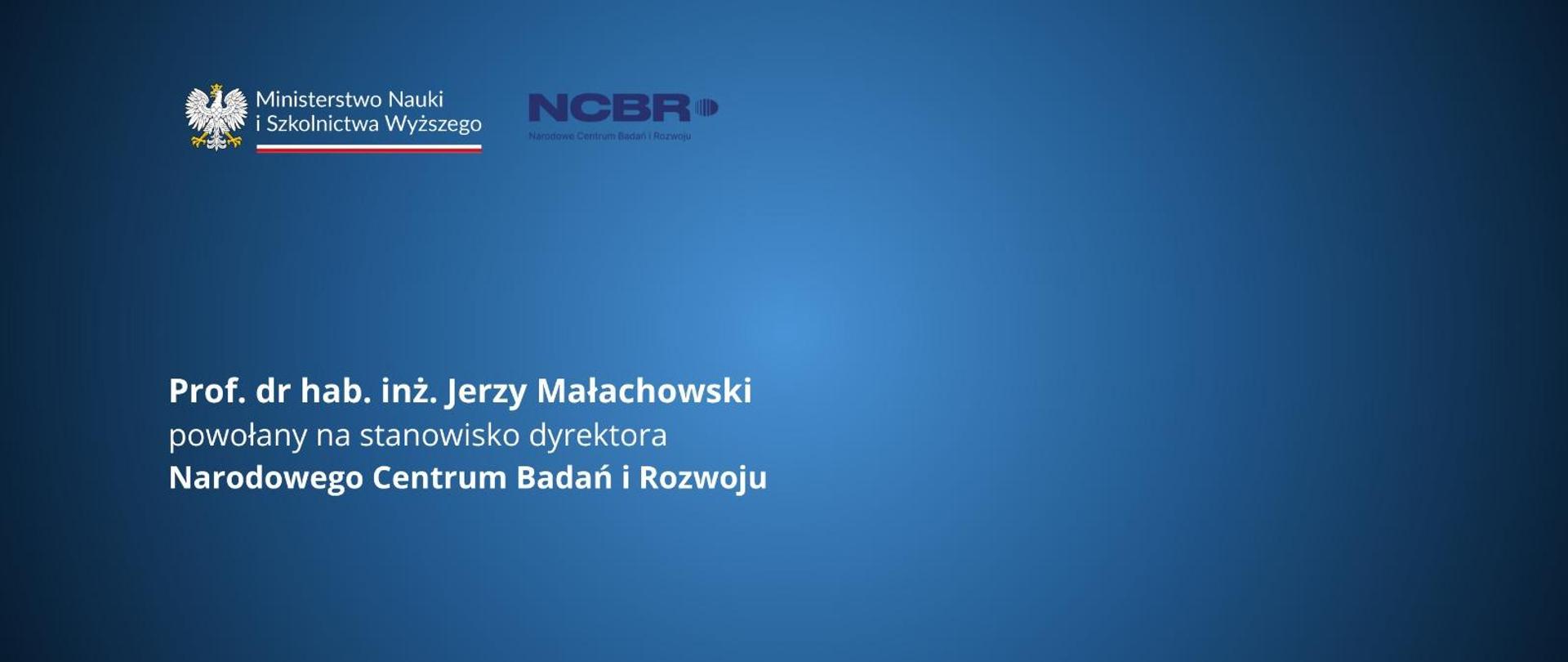 Grafika - na niebieskim tle napis Prof. dr hab. inż. Jerzy Małachowski powołany na stanowisko dyrektora Narodowego Centrum Badań i Rozwoju.
