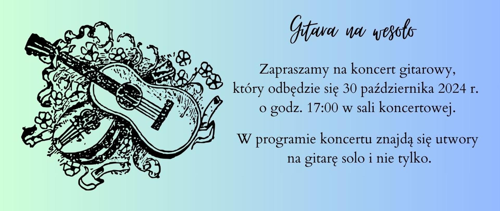 na błękitno - seledynowym tle z lewej strony grafika przedstawiająca lutnię i gitarę, z prawej strony napis Gitara na wesoło, zapraszamy na koncert gitarowy, w dniu 30 października 2024 r. o godz. 17.00 w sali koncertowej, w programie utwory na gitarę solo i nie tylko