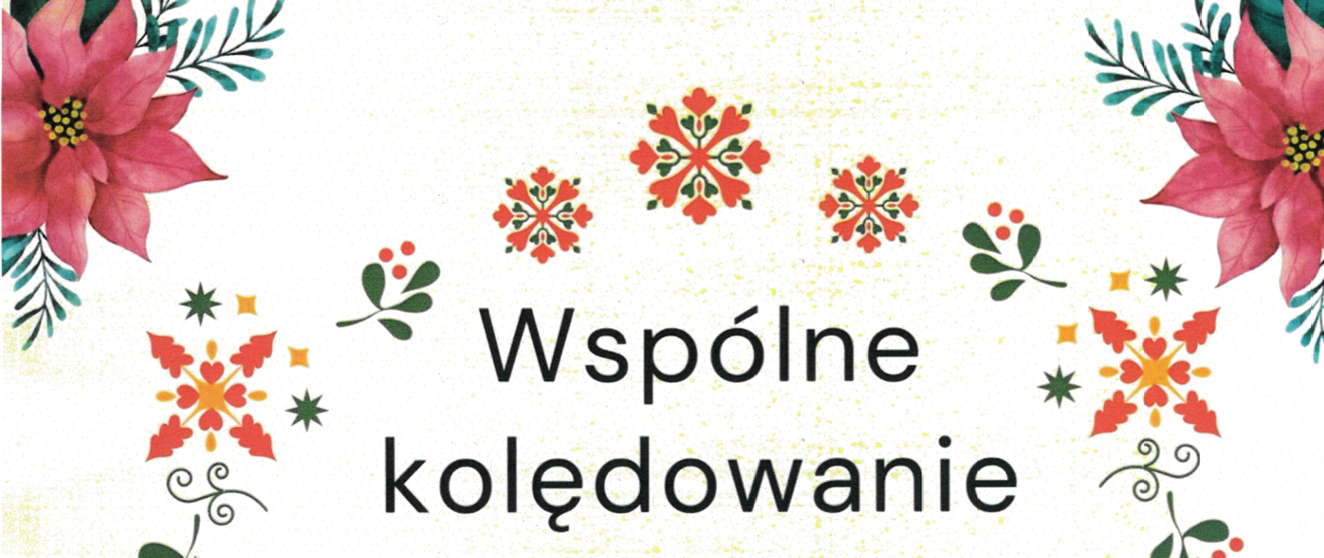 Na białym tle napis "Wspólne kolędowanie". W górnej części plakatu grafiki świątecznych dekoracji: ostrokrzewy, gwiazdki. 