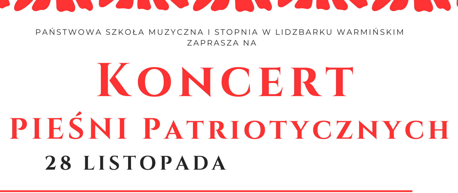 Plakat pieśni patriotycznych. Na górze akcent biało-czerwony. Poniżej nazwa szkoły, nazwa koncertu napisana w kolorze czerwonym,data napisana w kolorze czarnym. Pod tym tekstem przechodzi czerwony cienki pasek. Poniżej z prawej strony miejsce i godzina koncertu. Niżej z lewej strony program. Na dole plakatu logo szkoły.