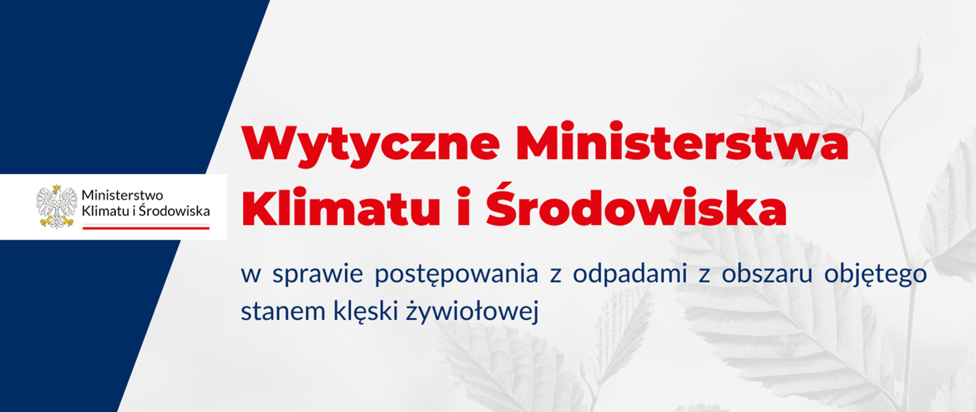 po lewej stronie granatowy kształt - ścięty prostokąt, pośrodku logotyp Ministerstwa Klimatu i środowiska, pośrodku i po prawej stronie szare tło i szare gałązki z liśćmi. Na szarym polu napis: Wytyczne Ministerstwa Klimatu i Środowiska w sprawie podstępowania z odpadami z obszaru objetego stanem klęski żywiołowej. 