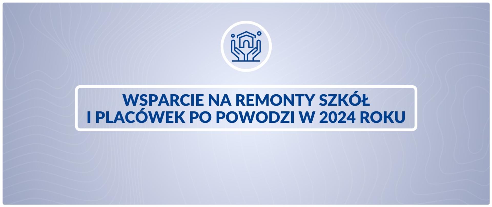 Wsparcie na remonty szkół i placówek po powodzi w 2024 roku