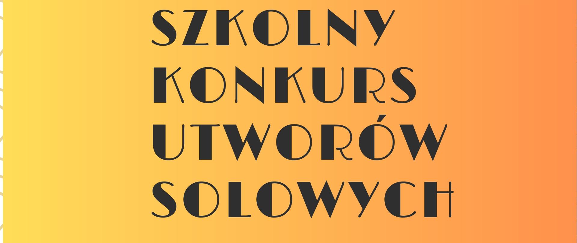 Żółto-pomarańczowe tło, na górze po prawej logo szkoły, tekst informujący o Szkolnym Konkursie Utworów Solowych, 17.12.2024 r.