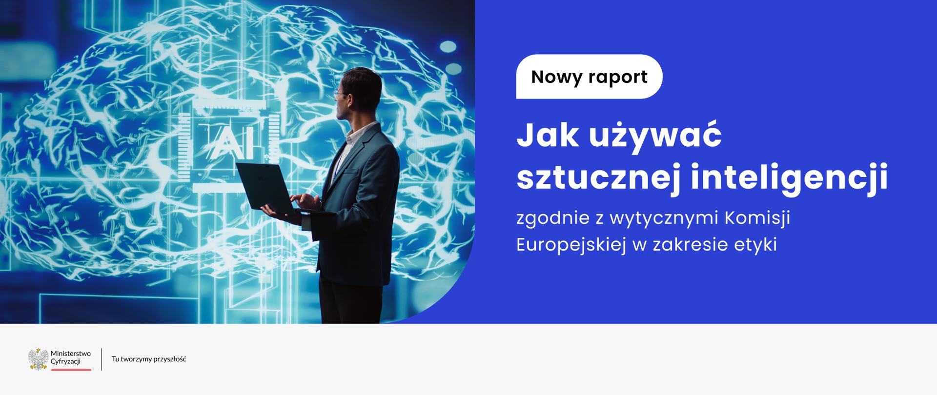 Napis poprawej stronie: jak używać sztucznej inteligencji zgodnie z wytycznymi Komisji Europejskiej w zakresie etyki. Po lewej mężczyzna z laptopem patrzy na dużą wizualizację ludzkiego mózgu