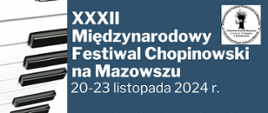 Tło grafiki niebieskie, z prawej strony zdjęcie przedstawiające klawiaturę fortepianu oraz nazwa wydarzenia: XXXII Międzynarodowy Festiwal Chopinowski na Mazowszu. Data 20-23 listopada 2024 r.