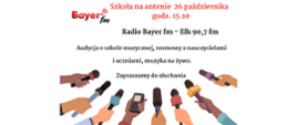 Plakat przedstawiający grafikę-zaproszenie do słuchania audycji radiowej 26 października o godz. 15.10 w radiu Bayer fm. Po lewej stronie u góry czerwono logo radia Bayer fm. Na dole na całej szerokości grafika rąk ludzkich w kolorach jasnych i ciemnych z trzymanymi mikrofonami, telefonami komórkowymi gotowa do nagrania lub przeprowadzenia wywiadu. Nad grafiką informacje o audycji radiowej.