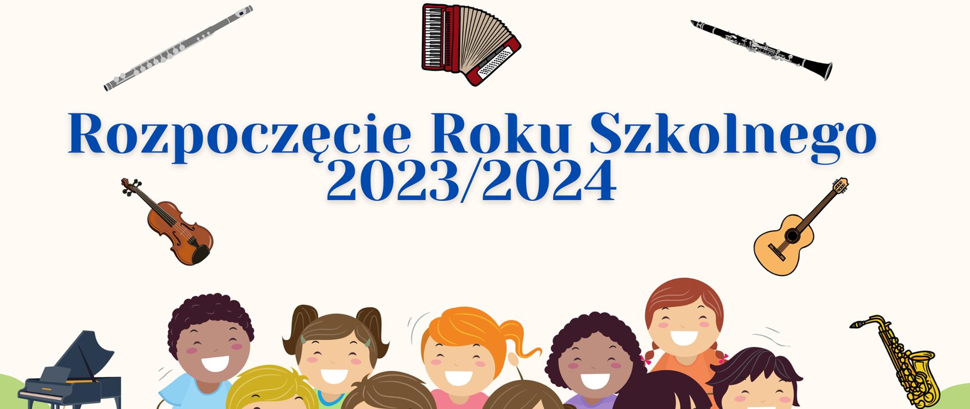 Grafika przedstawia napis Rozpoczęcie Roku Szkolnego 2023/2024 w tle instrumenty takie jak flet, akordeon, klarnet, fortepian, skrzypce, gitara, saksofon. Na dole grafika przedstawia grupę dzieci.