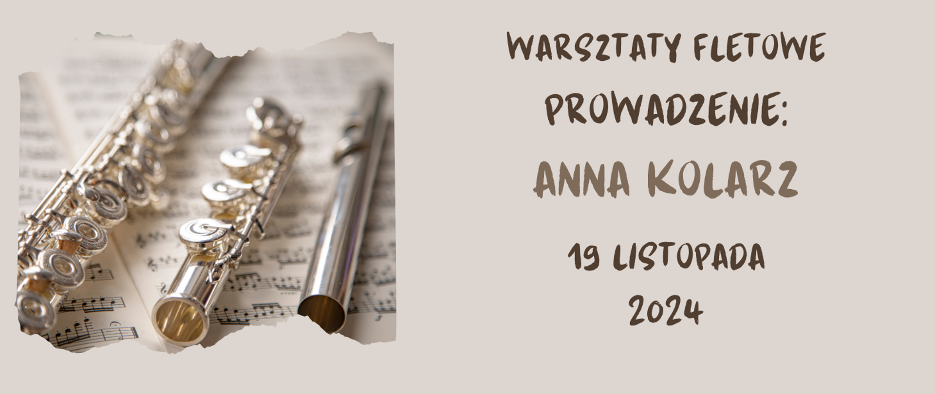 Grafika informująca o warsztatach fletowym. Na beżowym tle z lewej strony zdjęcie fletu leżącego na nutach, z prawej tekst w kolorze brązowym "warsztaty fletowe, prowadzenie: Anna Kolarz, 19 listopada 2024".