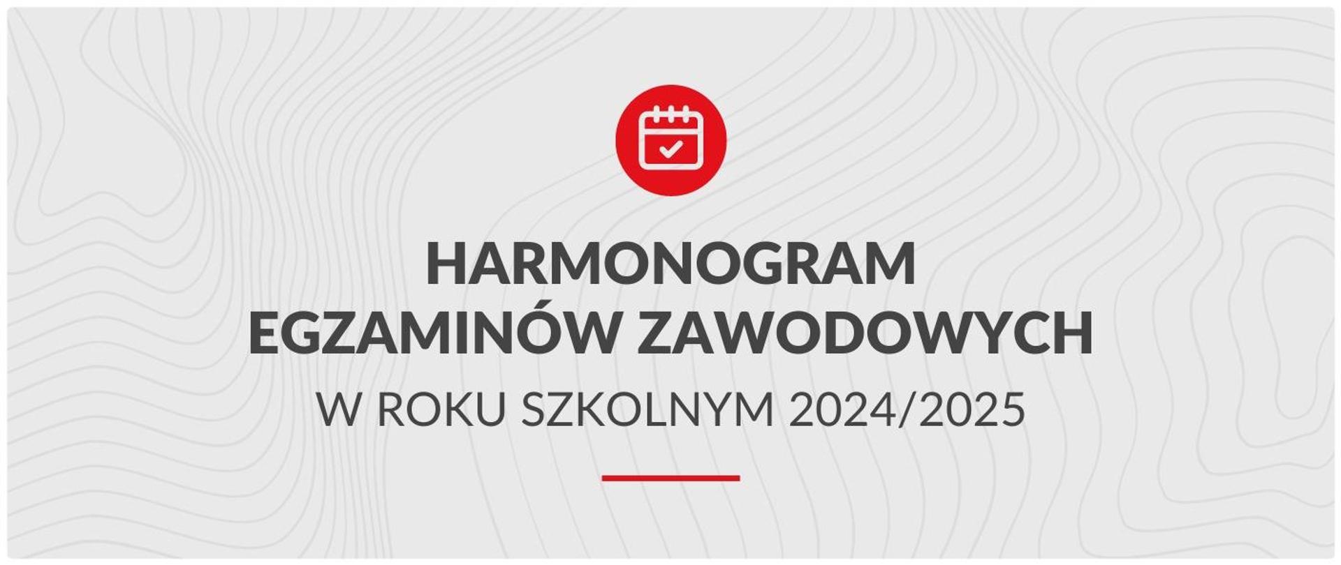 Czarny napis na szarym tle Harmonogram egzaminów zawodowych w roku szkolnym 2024/2025