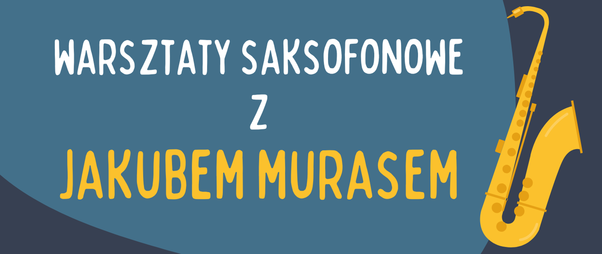 z prawej strony żółta grafika przedstawiająca saksofon, w centrum biały napis: "warsztaty saksofonowe z", poniżej żółty napis: " Jakubem Murasem", całość na niebiesko-granatowym tle