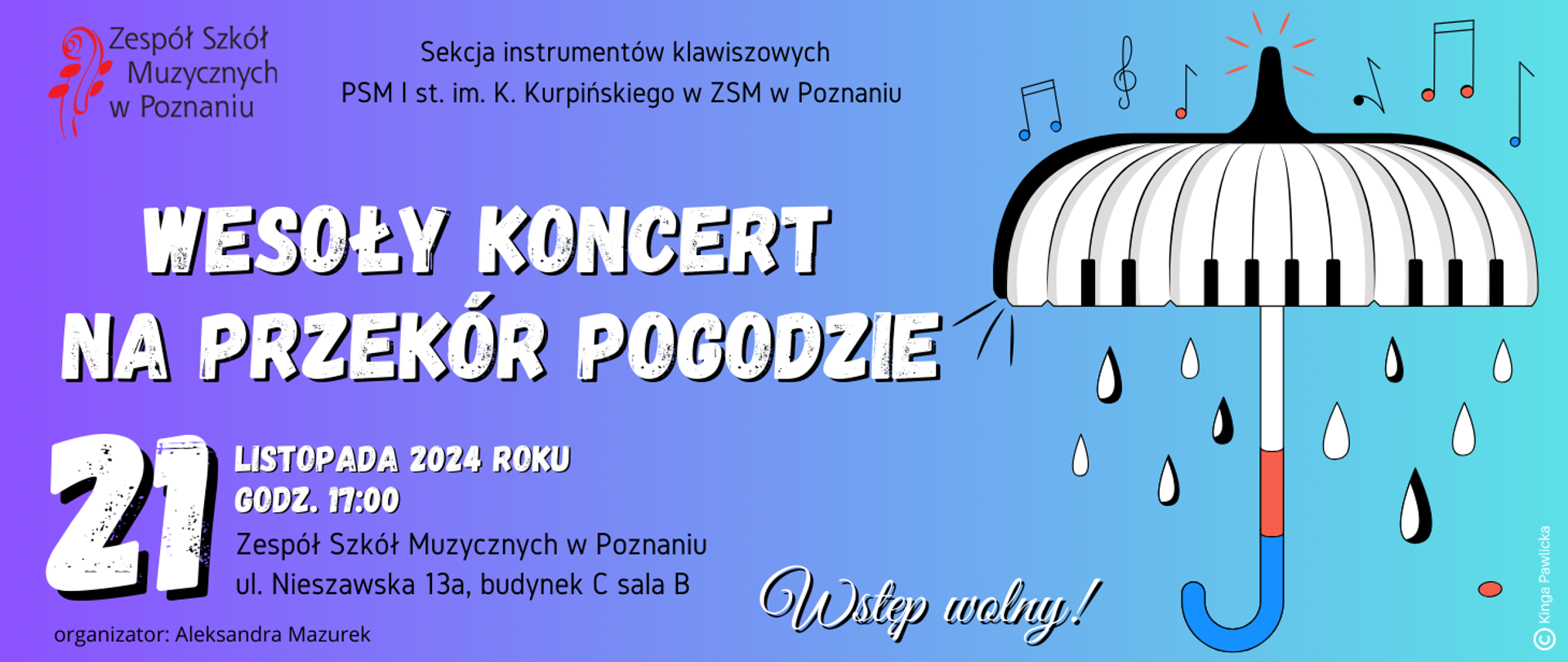 Baner na fioletowo-niebeskim tle. W lewm górnym rogu logo ZSM. Po prawej stronie parasol w elementami kalwiatury i nutami nad nim. poniżej tekst: WESOŁY KONCERT NA PRZEKÓR POGODZIE. 21 listopada 2024 roku godz. 17:00, Zespół Szkół Muzycznych w Poznaniu, ul. Nieszawska 13a, budynek C sala B. Organizator: Aleksandra Mazurek, Grafika Kinga Pawlicka