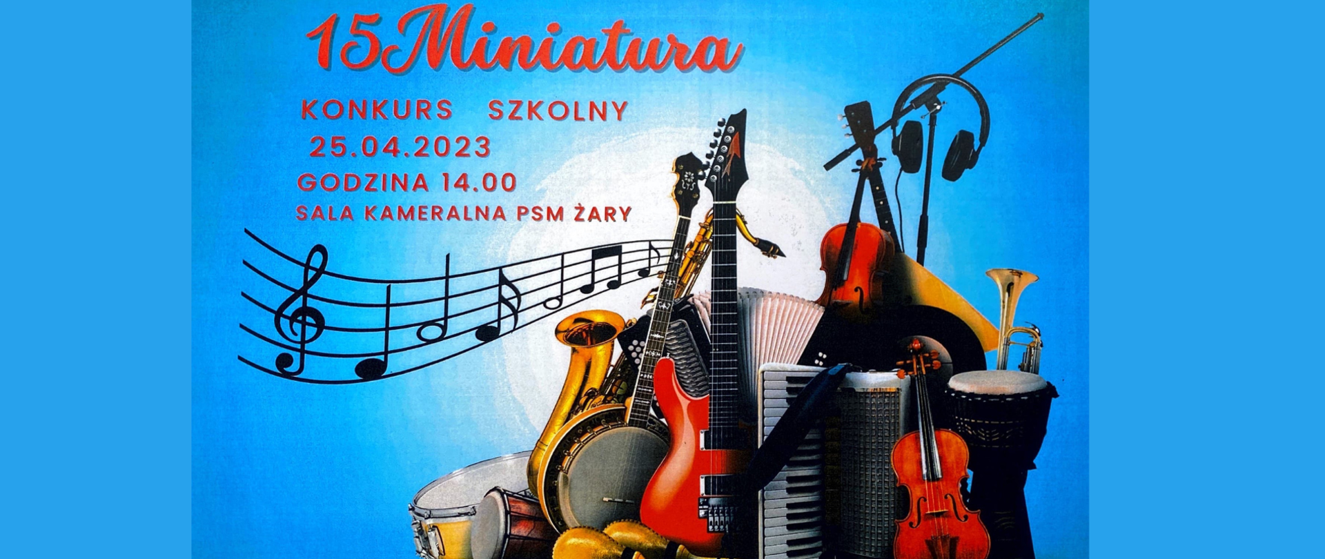 Na niebieskim tle grafiki różnych instrumentów muzycznych oraz wygięta pięciolinia pięciolinia z kluczem wiolinowym oraz nuty. Na górze czerwony napis 15 Miniatura. Konkurs Szkolny 25.04.2023 godz. 14.00 Sala Kameralna Psm Żary