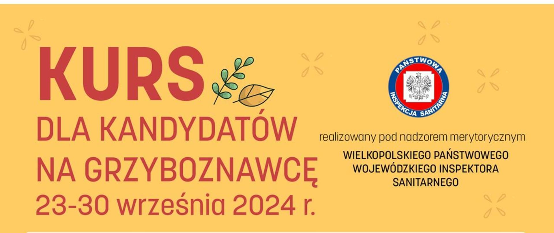 Zdjęcie przedstawia po lewej stronie czerwony napis na żółtym tle: Kurs dla kandydatów na GRZYBOZNAWCĘ 23-30 września 2024. Po prawej stronie Glapa Państwowej Inspekcji Sanitarnej oraz podpis realizowany pod nadzorem merytorycznym WIELKOPOLSKIEGO PAŃSTWOWEGO WOJEWÓDZKIEGO INSPEKTORA SANITARNEGO