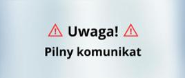 Grafika przedstawia napis w brzmieniu: uwaga! pilny komunikat. Na grafice widnieją również dwa czerwone trójkąty z wykrzyknikami.