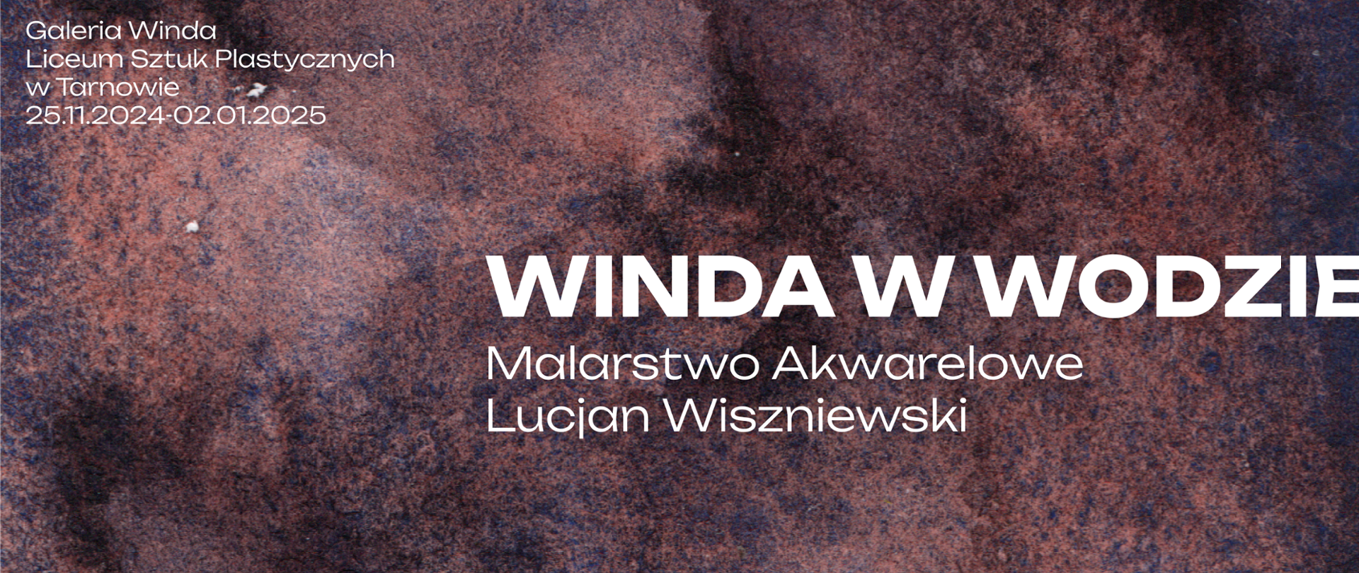 Grafika namalowana akwarelami przedstawiająca strukturę w kolorach granatowym purpurowym beżowym białym w górnym lewym rogu tekst w kolrze białem Galeria Winda Lceum Sztuk Plastycznych w Tarnowie 25.11.2024-02.01.2025 po prawej na środku tekst w kolorze białym WINDA W WODZIE Malarstwo Akwarelowe Lucjan Wiszniewski