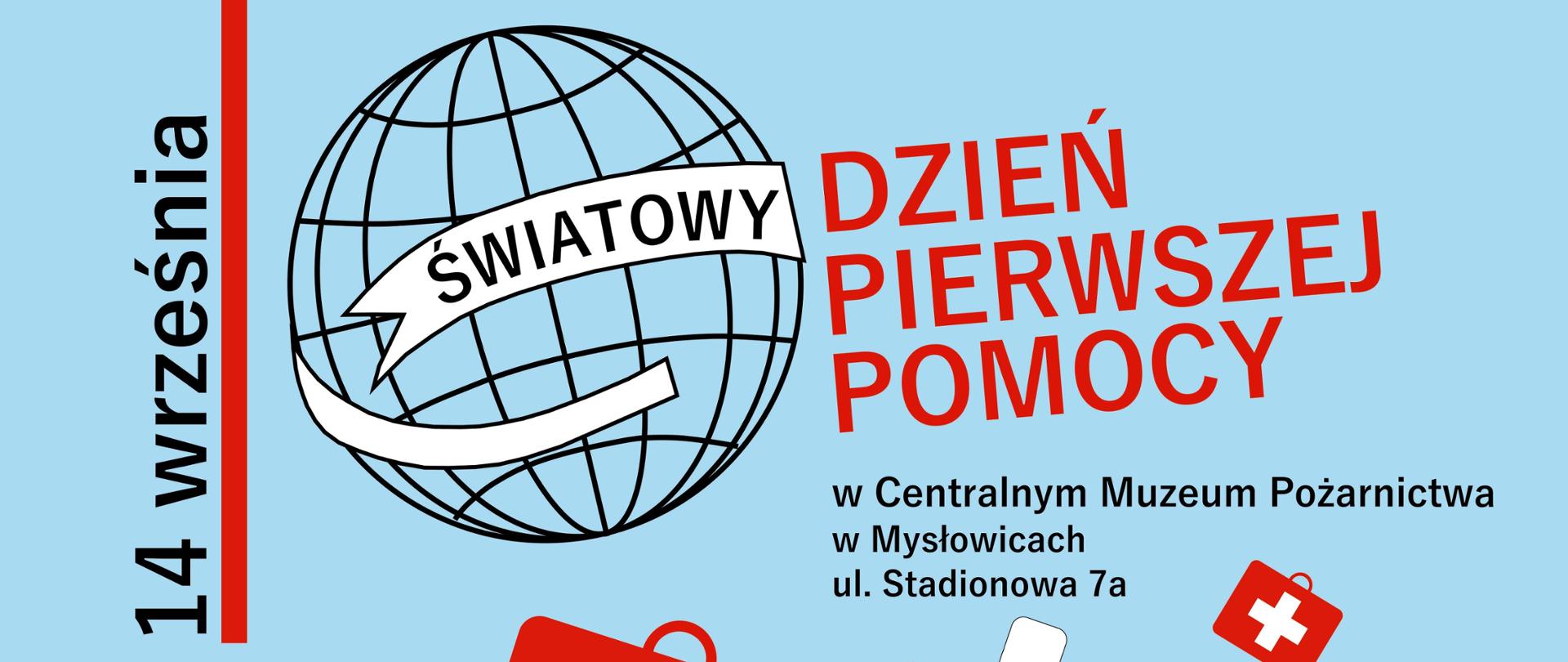 Na błękitnym tle w pionie po lewej stronie napis 14 września i czerwona pionowa linia. Kula ziemska napis na białej szarfie Światowy obok po prawej stronie napis Światowy Dzień Pierwszej Pomocy w Centralnym Muzeum Pożarnictwa ul. stadionowa 7a