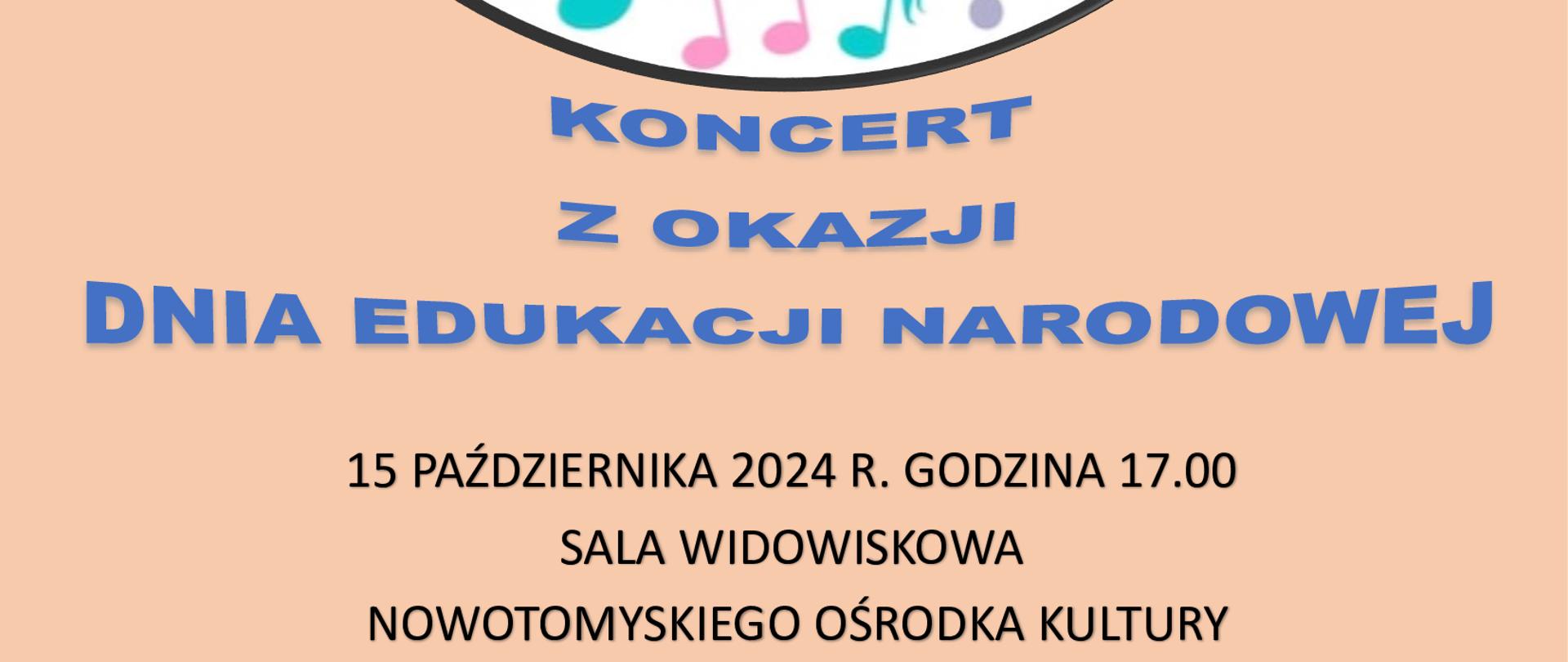 Plakat na brzoskwiniowym jednolitym tle z dużym kołem znajdującym się pośrodku, w którym znajdują się kolorowe nuty, klucze wiolinowe i serduszka. Na plakacie informacje dotyczące Koncertu z okazji Dnia Edukacji Narodowej, który odbędzie się 15.10.2024 roku o godzinie 17:00 w sali widowiskowej Nowotomyskiego Ośrodka Kultury.