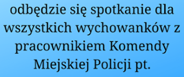 Na niebieskim tle informacja tekstowa zapowiadająca spotkanie wychowanków z pracownikiem Komendy Miejskiej Policji.