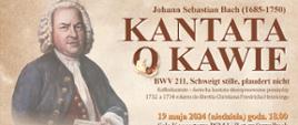 Plakat informacyjny koncertu/spektaklu "Kanatata o Kawie". W tle plakatu obraz przedstawiający J.S. Bacha oraz na dole scena z baroku przedstawiającą rodzinę podczas posiłku. NA tle wszystkie informacje o występujących i koncercie/spektaklu. Na dole logotypy instytucji wspierających.