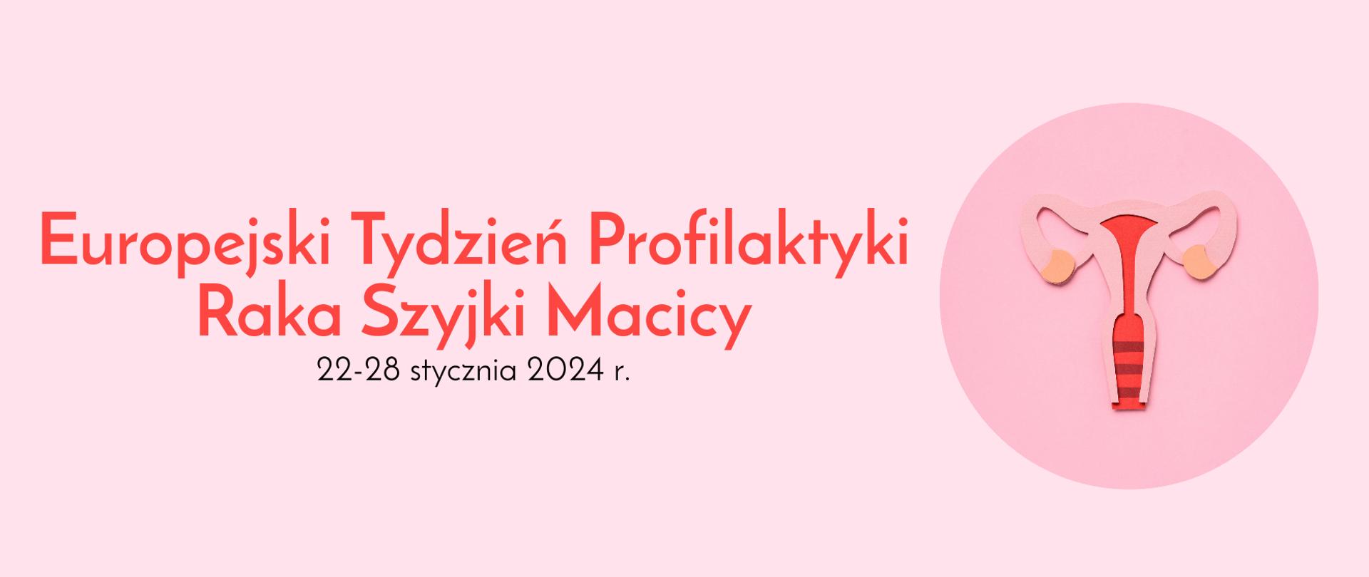 Na grafice jest napis Europejski Tydzień Profilaktyki Raka Szyjki Macicy 22-28 stycznia 2024 r. Obok znajduje się graficzne ujęcie macicy. Tło jest różowe.