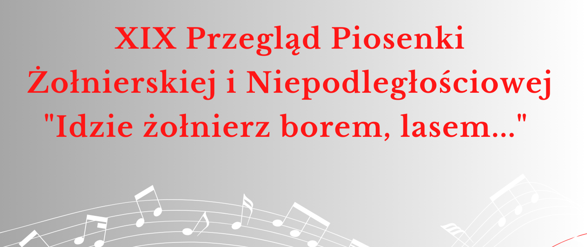 Plakat na cieniowanym szarym tle. W dolnym prawym rogu znajdują się grafiki przedstawiające 3 liście klonu - 2 czerwone oraz 1 biały; pośrodku plakatu znajdują się dwie grafiki przedstawiające białą oraz czerwoną pięciolinię z nutami. Na plakacie wpisane zostały informacje dotyczące XIX Przeglądu Piosenki Żołnierskiej i Niepodległościowej, który odbędzie się 6.11.2024 roku o godzinie 15:00. Na górze plakatu znajdują się logo oraz nazwy organizatorów a na dole logo Urzędu Miejskiego, który współfinansuje wydarzenie.