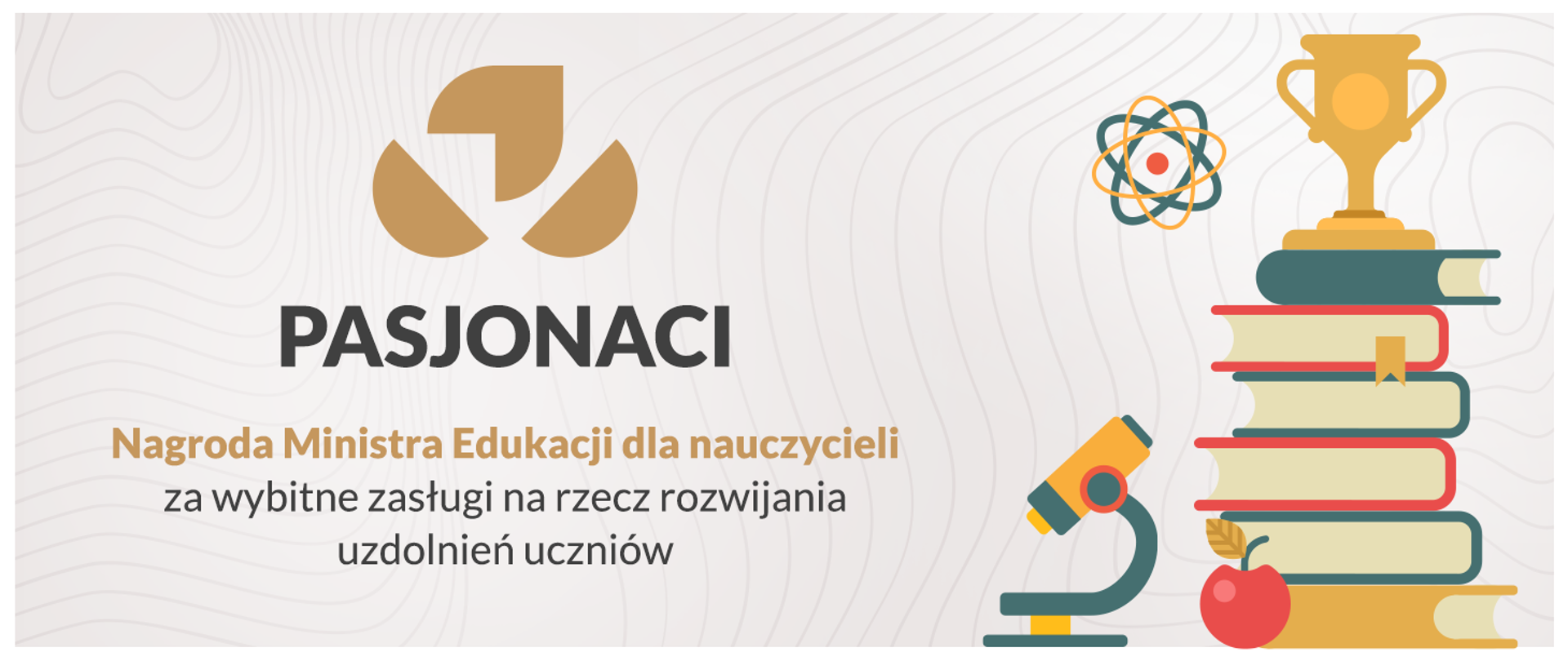 Grafika informująca z napisem: Pasjonaci. Nagroda Ministra Edukacji dla nauczycieli za wybitne zasługi na rzecz rozwijania uzdolnień uczniów 