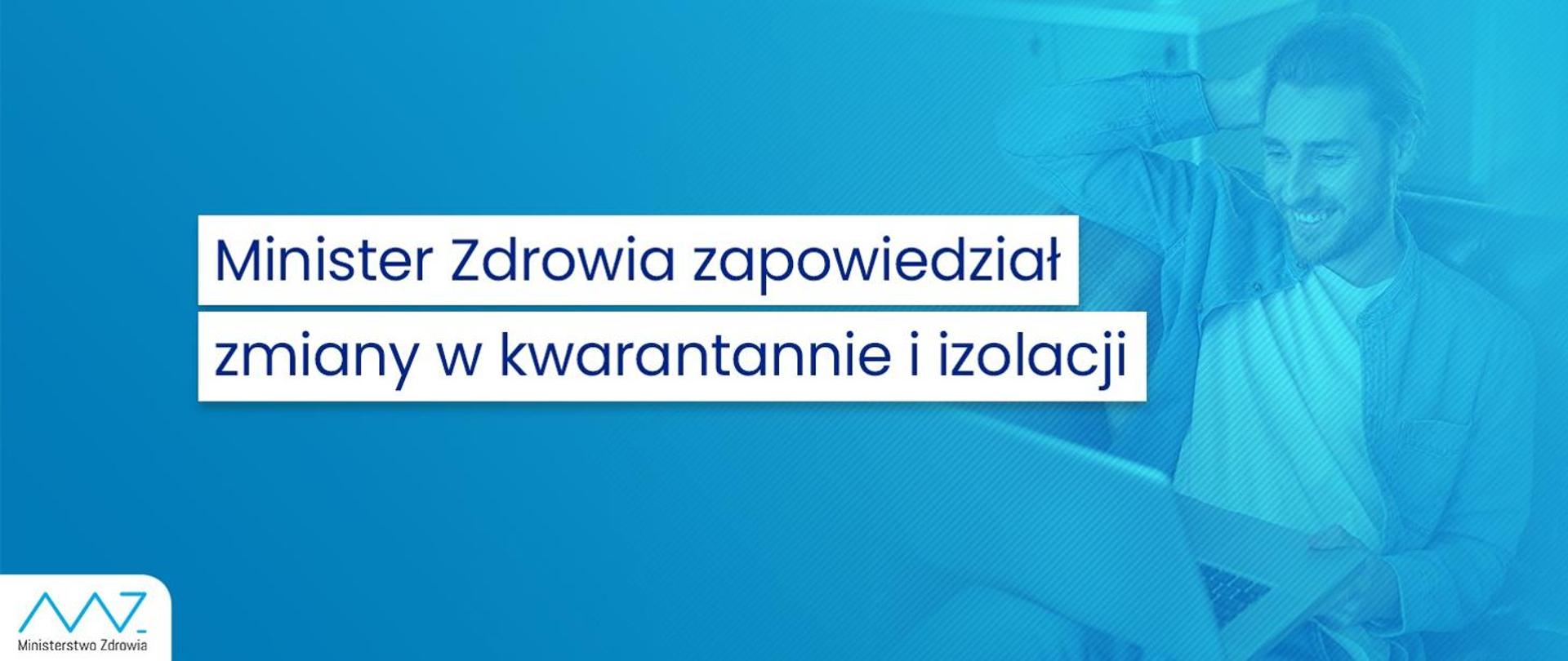 Minister Zdrowia zapowiedział zmiany w kwarantannie i izolacji