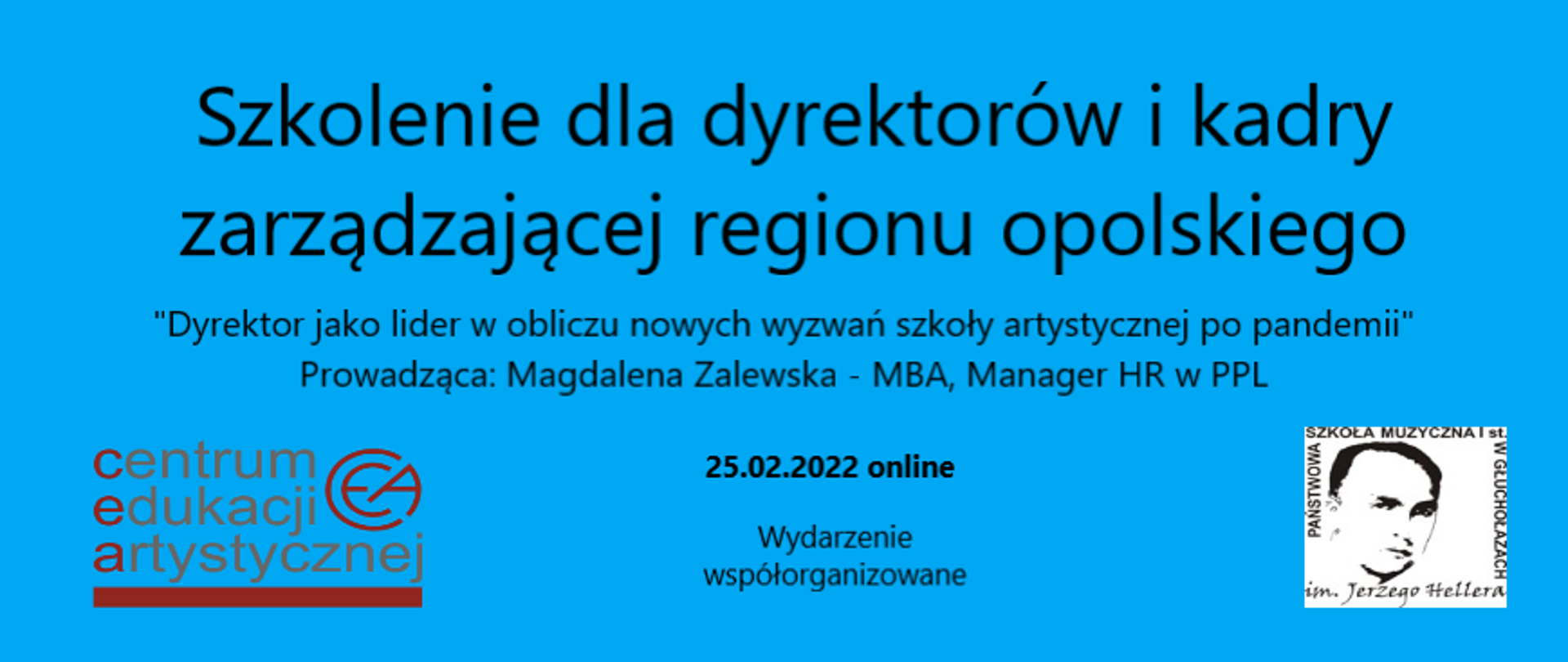 Plakat szkolenia - jednolite tło niebieskie, z lewej strony na dole logo CEA z prawej na dole PSM w Głuchołazach, pomiędzy data wydarzenia 25.02.2022 oraz napis wydarzenie współorganizowane. Centralnie od góry napis Szkolenie dyrektorów i kadry zarządzającej regionu opolskiego. Tytuł szkolenia - dyrektor jako lider w obliczu nowych wyzwań szkoły artystycznej po pandemii. Prowadząca Magdalena Zalewska MBA, Manager HR w PLL 