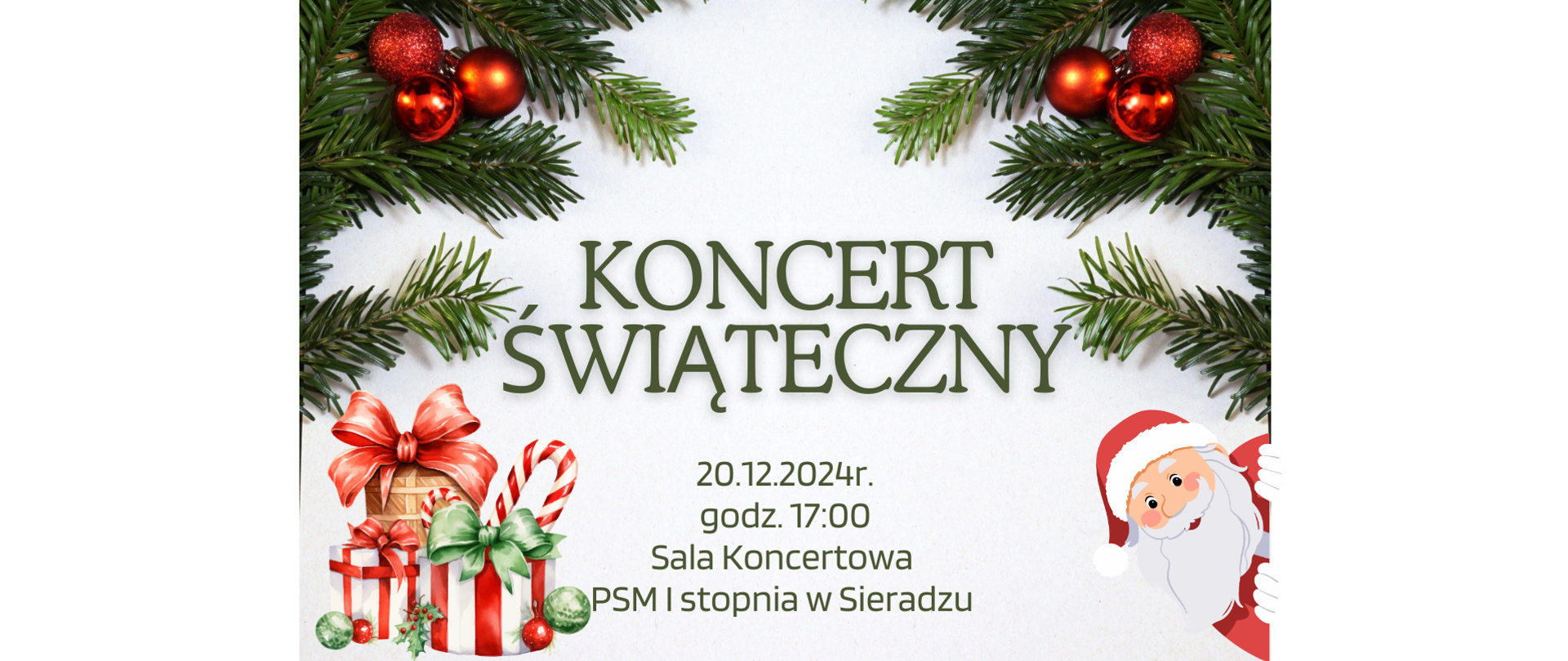 Na białym tle po bokach zielone gałązki z czerwonymi bombkami. Na środku napis: Koncert świąteczny, 20.12.2024 roku, godzina 17:00, Sala Koncertowa, PSM I stopnia w Sieradzu. W lewym dolnym rogu trzy świąteczne prezenty. W prawym dolnym rogu postać Świętego Mikołaja. 