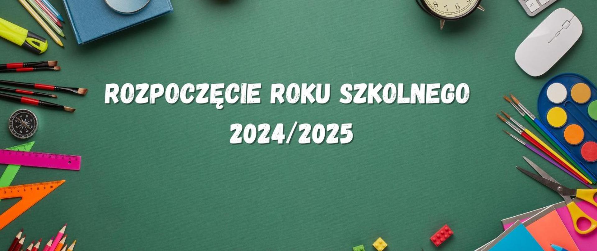 Na zielonym tle biały napis "Rozpoczęcie roku szkolnego 2024 / 2025". Po prawej i po lewej stronie zdjęcia przyborów szkolnych.